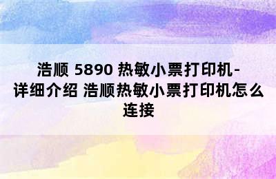 浩顺 5890 热敏小票打印机-详细介绍 浩顺热敏小票打印机怎么连接